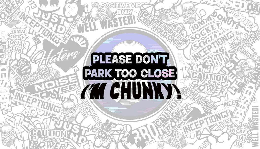 Don't park too close I'm chunky
