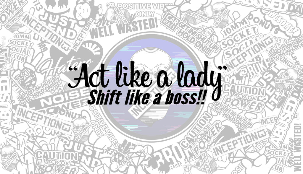 Act like a Lady shift like a boss.