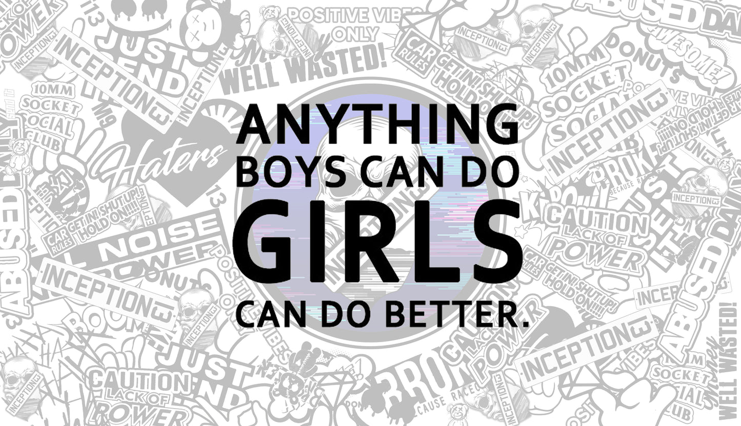 Anything Boys can do girls can do better.