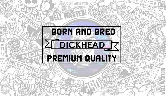 Born and Bred D**khead