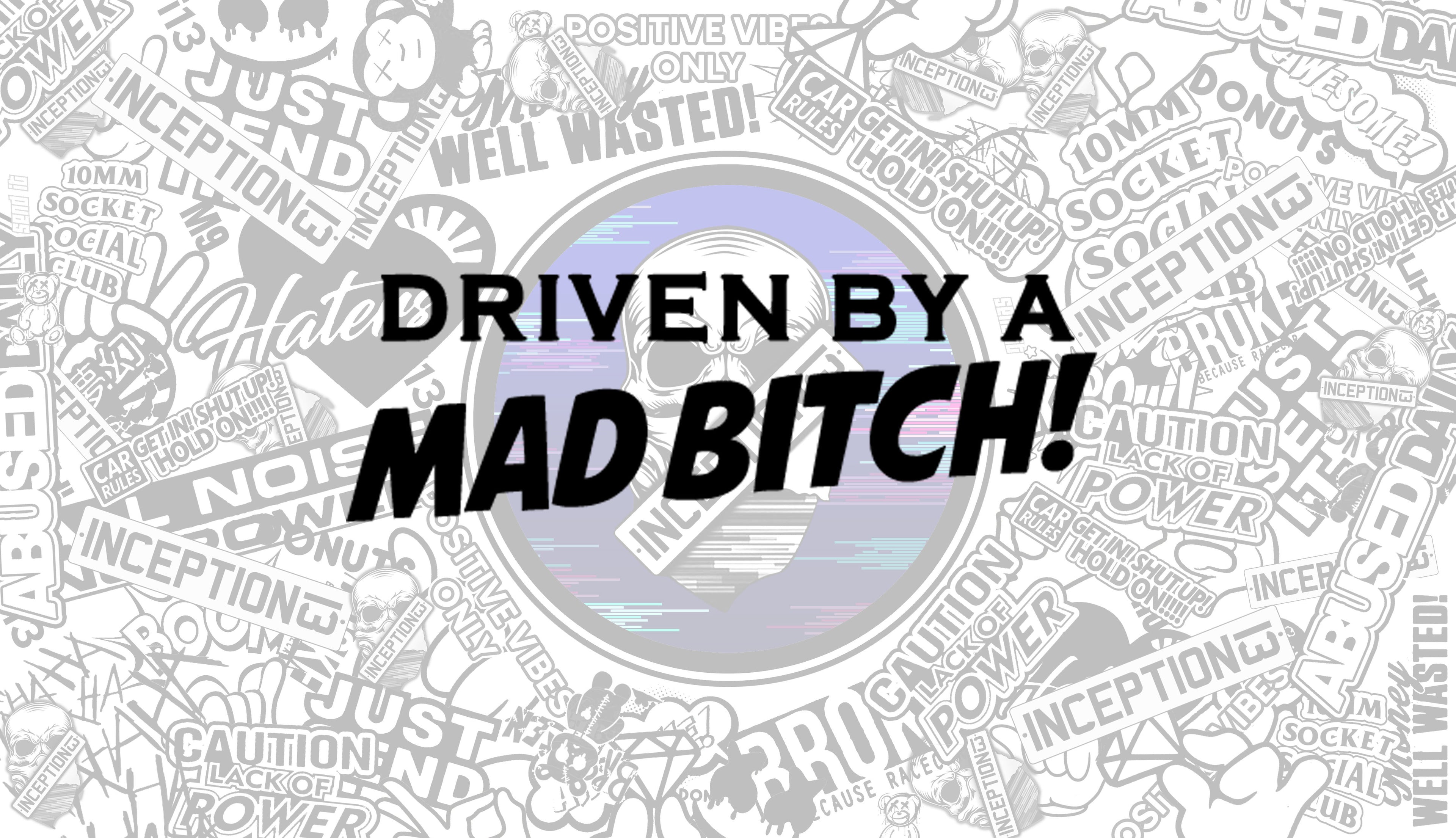 Driven by a mad bitch.