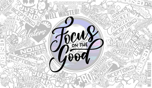Focus on the Good.