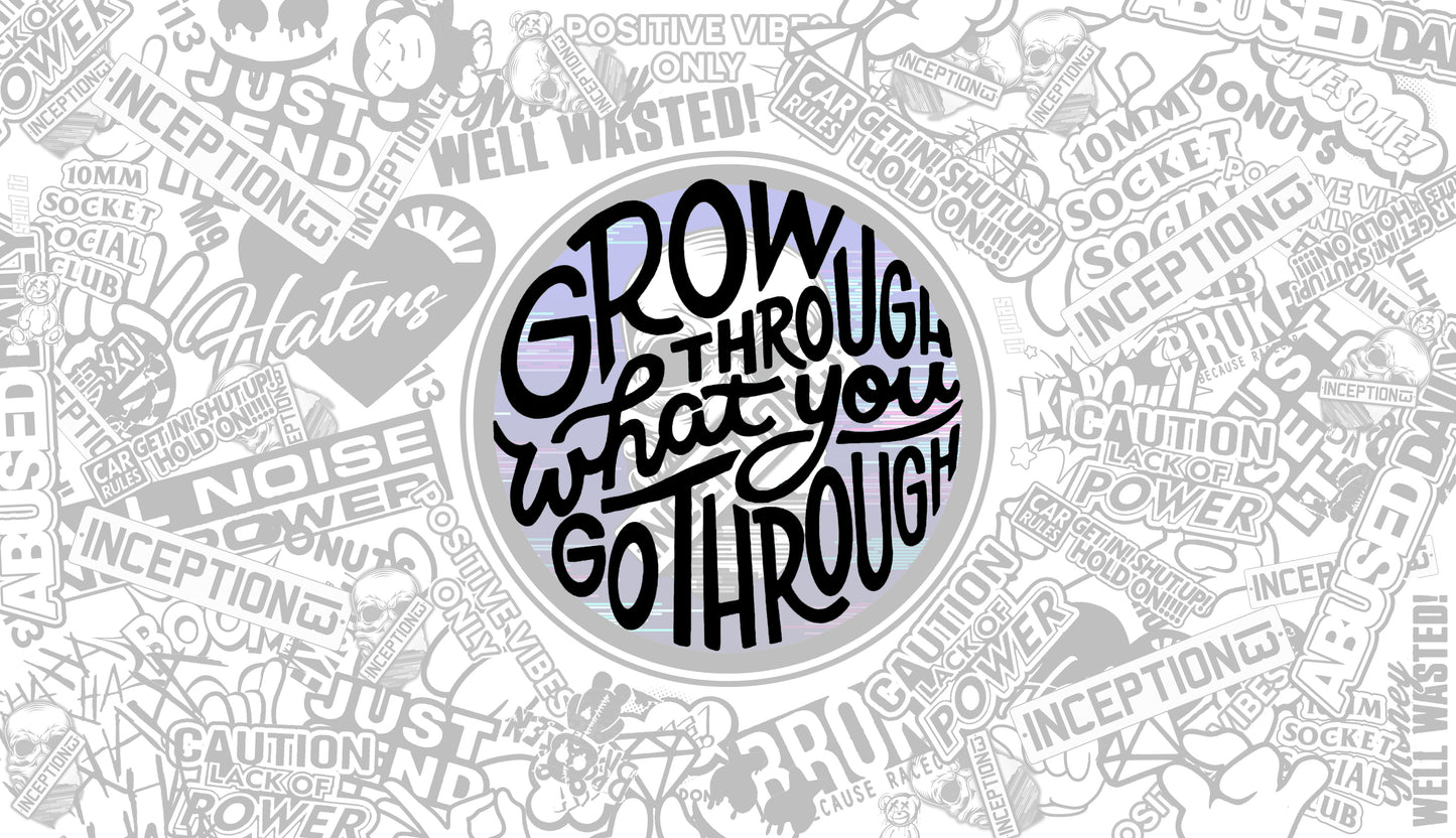 Grow Through, What you go through.