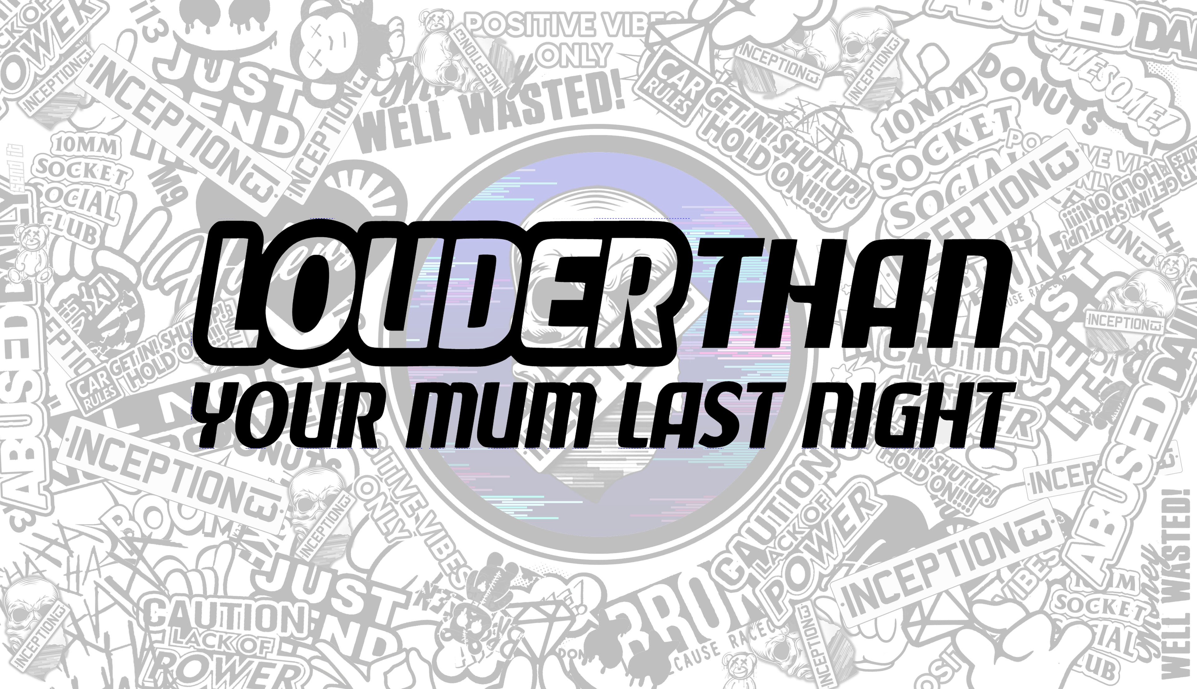 Louder than your mum last night