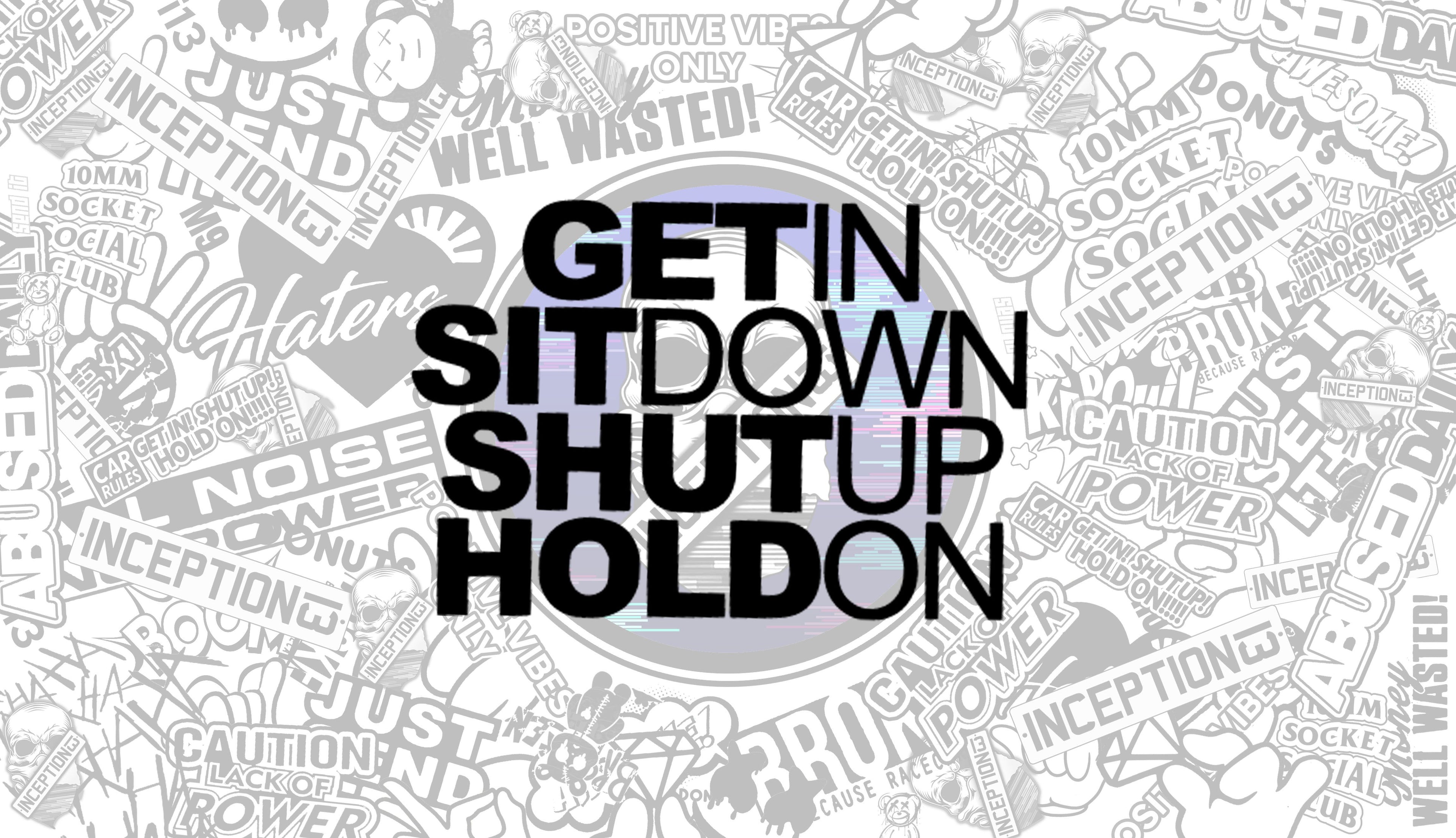 Get in, Sit down, Shut up. Hold on.