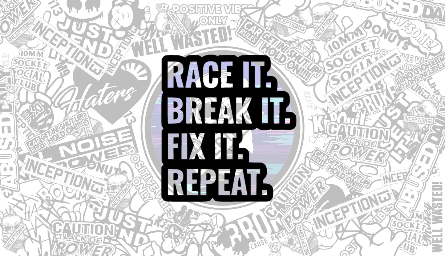 Race it, Break it, Fix it.