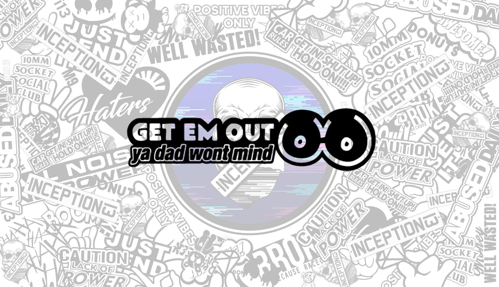 Get em out, Your dad won't mind.