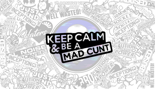 Keep Calm be a Mad C**T