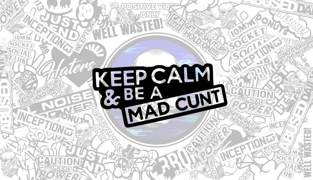 Keep Calm be a Mad C**T