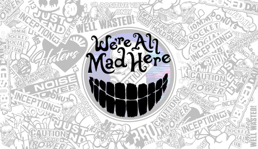 We're All Mad here.