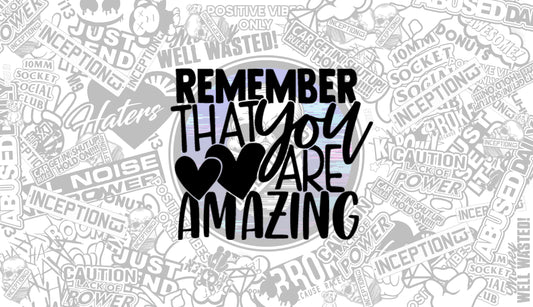 Remember you are AMAZING.